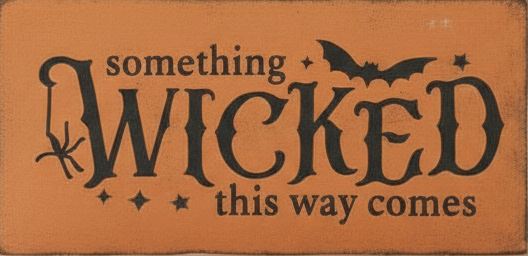 Decorative sign with 'something WICKED this way comes' text on a brown background